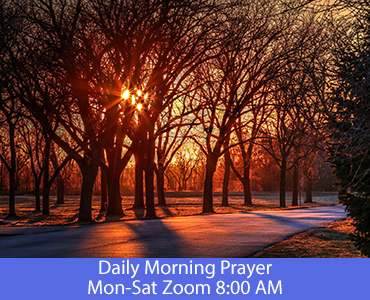 Daily Morning Prayer Mon-Sat Zoom 8 AM